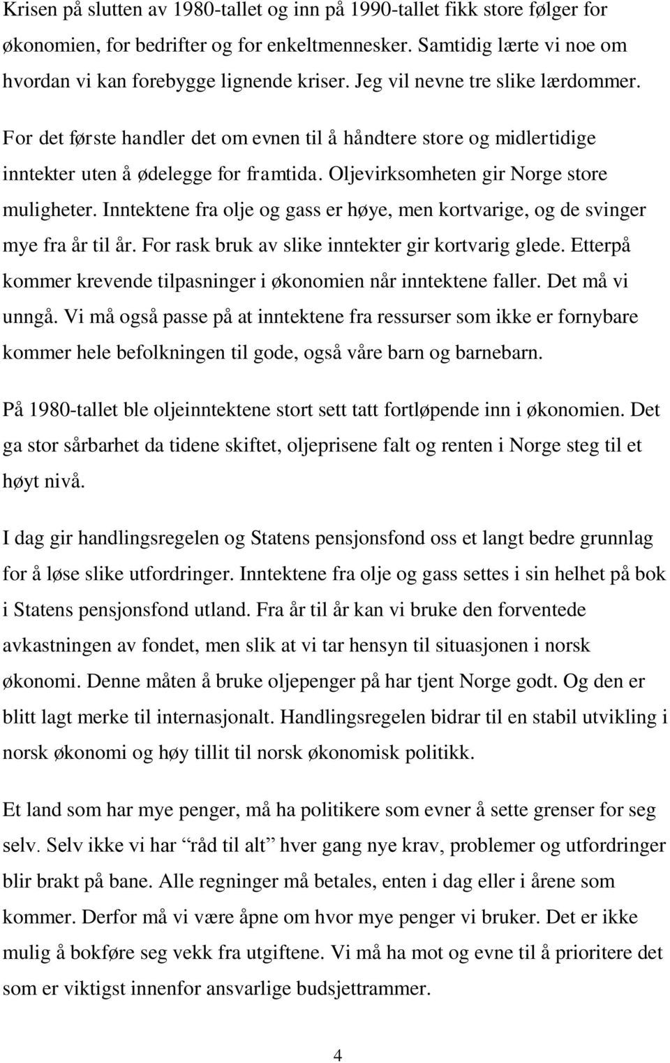 Inntektene fra olje og gass er høye, men kortvarige, og de svinger mye fra år til år. For rask bruk av slike inntekter gir kortvarig glede.