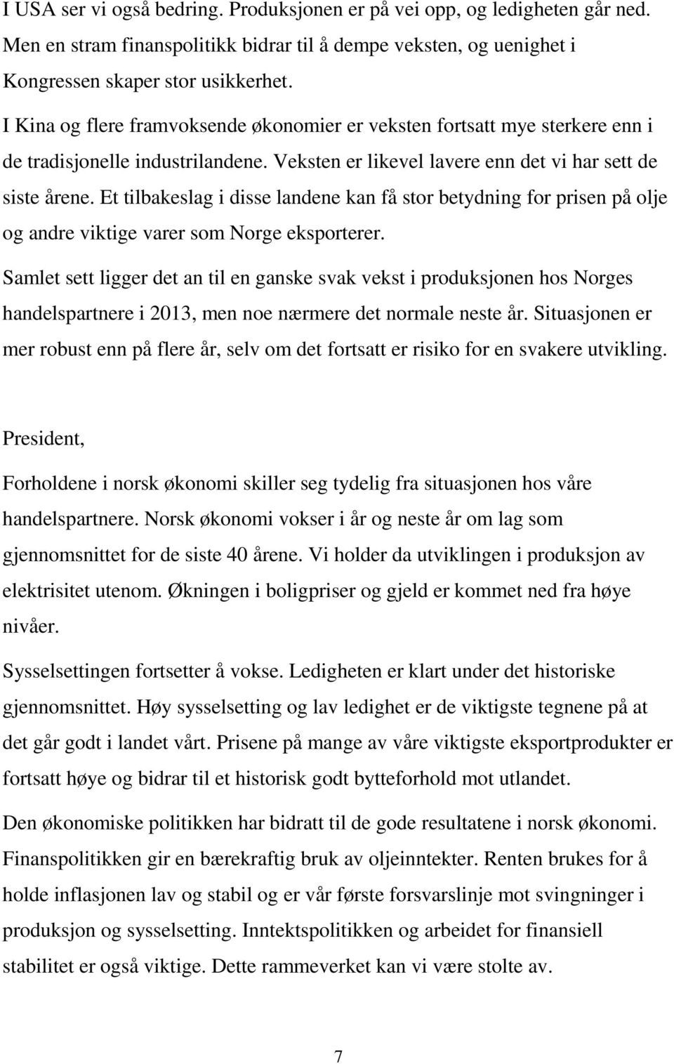 Et tilbakeslag i disse landene kan få stor betydning for prisen på olje og andre viktige varer som Norge eksporterer.