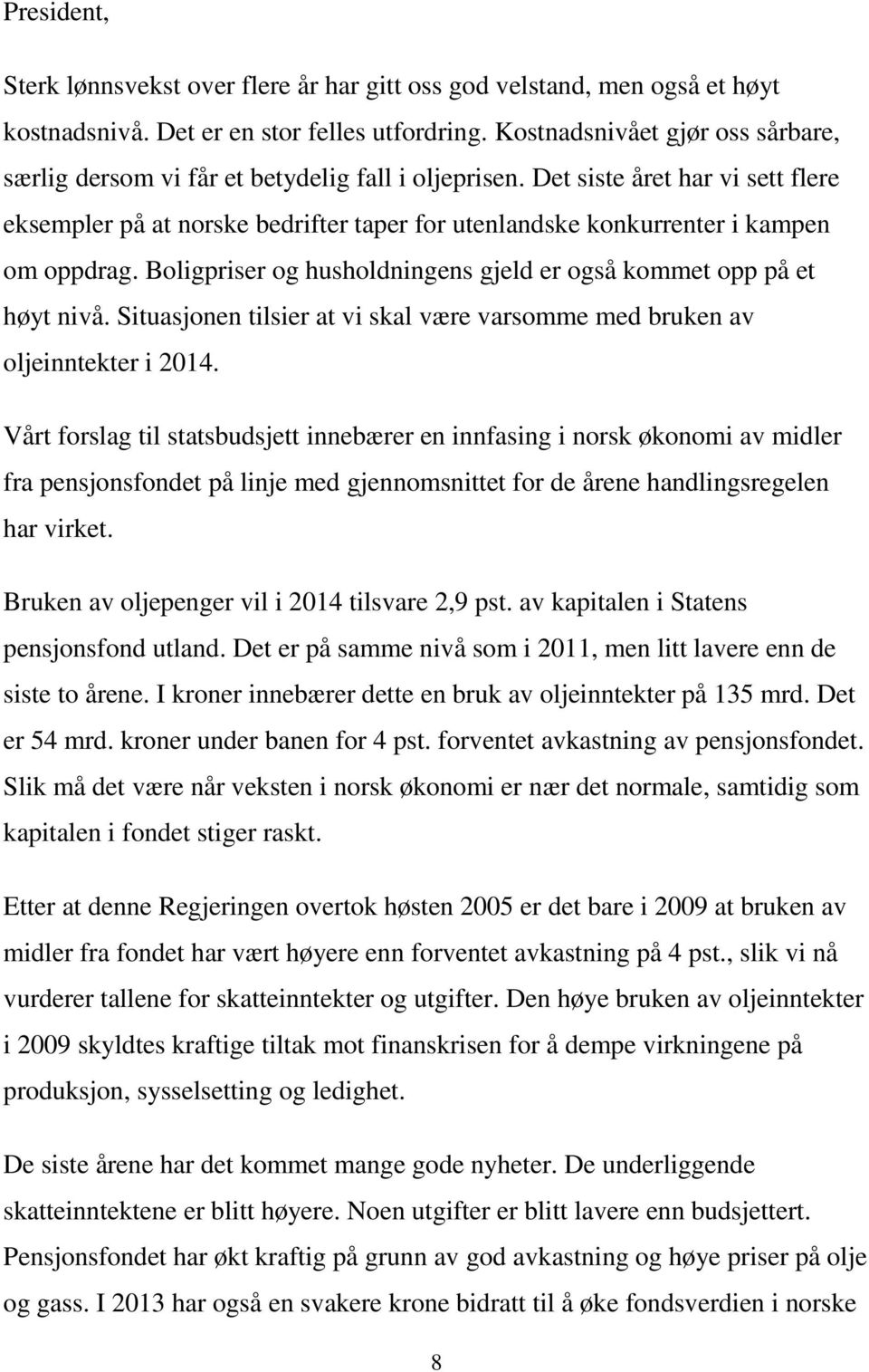 Det siste året har vi sett flere eksempler på at norske bedrifter taper for utenlandske konkurrenter i kampen om oppdrag. Boligpriser og husholdningens gjeld er også kommet opp på et høyt nivå.