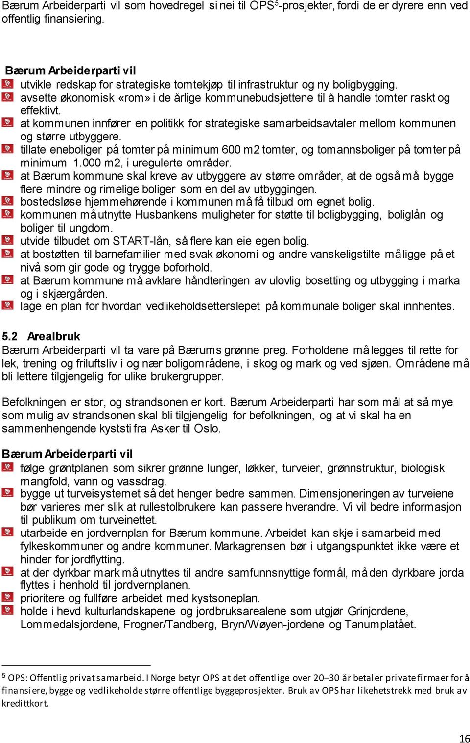 tillate eneboliger på tomter på minimum 600 m2 tomter, og tomannsboliger på tomter på minimum 1.000 m2, i uregulerte områder.