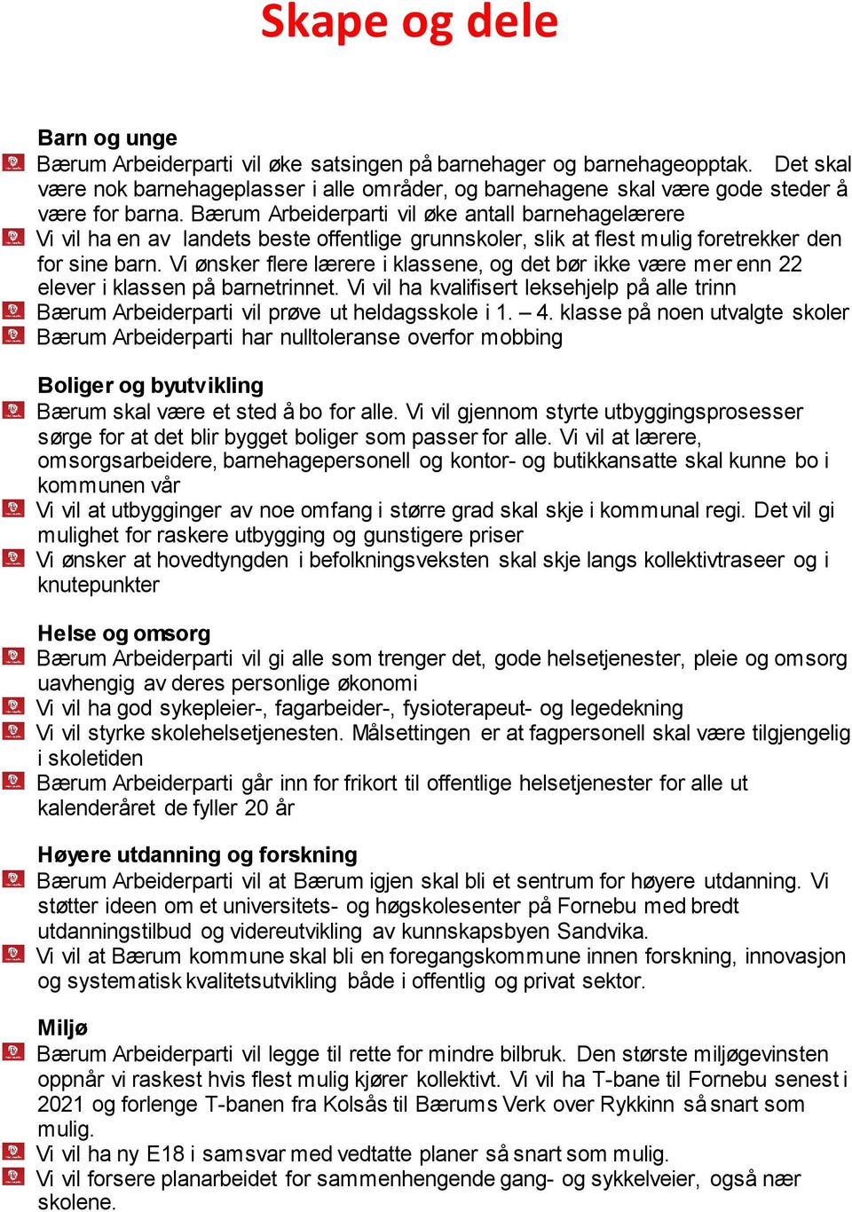 Vi ønsker flere lærere i klassene, og det bør ikke være mer enn 22 elever i klassen på barnetrinnet. Vi vil ha kvalifisert leksehjelp på alle trinn prøve ut heldagsskole i 1. 4.