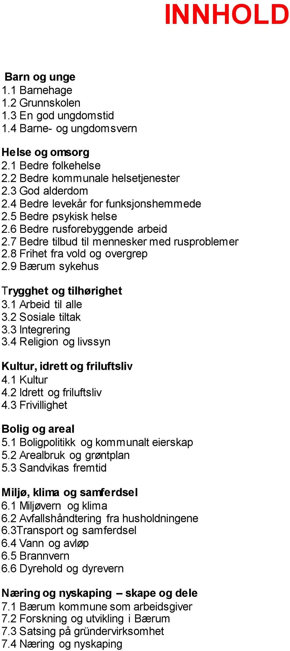 9 Bærum sykehus Trygghet og tilhørighet 3.1 Arbeid til alle 3.2 Sosiale tiltak 3.3 Integrering 3.4 Religion og livssyn Kultur, idrett og friluftsliv 4.1 Kultur 4.2 Idrett og friluftsliv 4.