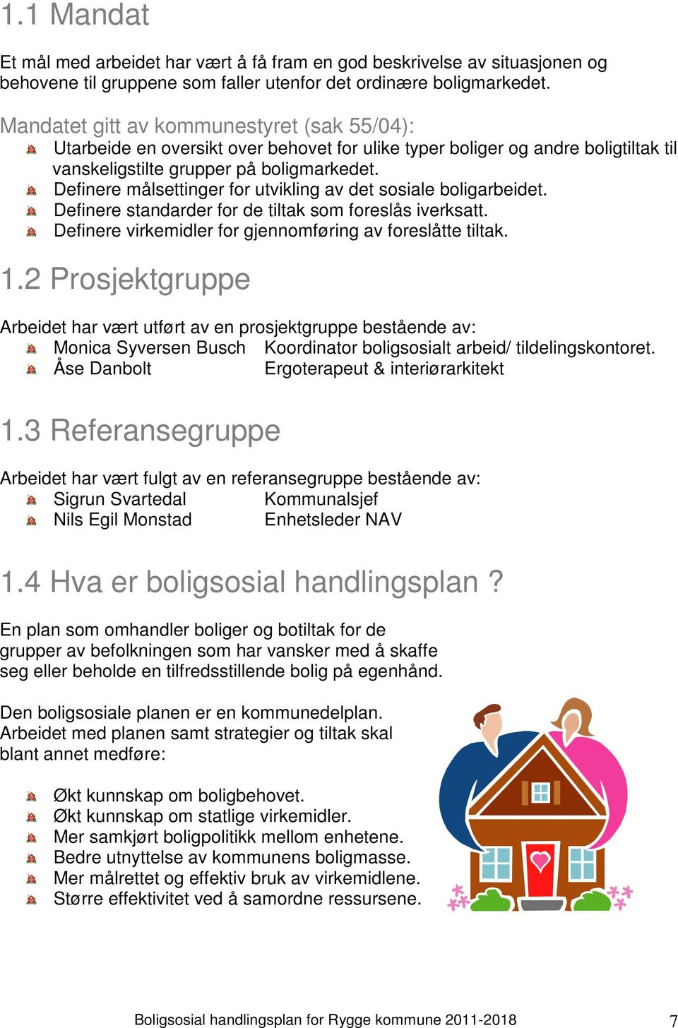 Definere målsettinger for utvikling av det sosiale boligarbeidet. Definere standarder for de tiltak som foreslås iverksatt. Definere virkemidler for gjennomføring av foreslåtte tiltak. 1.