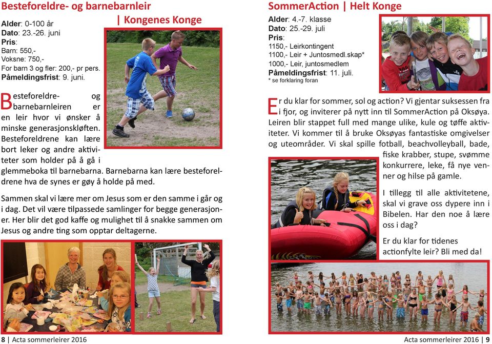 SommerAction Helt Konge Alder: 4.-7. klasse Dato: 25.-29. juli 1150,- Leirkontingent 1100,- Leir + Juntosmedl.skap* 1000,- Leir, juntosmedlem Påmeldingsfrist: 11. juli. * se forklaring foran E r du klar for sommer, sol og action?