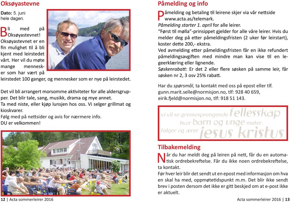 Det blir tale, sang, musikk, drama og mye annet. Ta med niste, eller kjøp lunsjen hos oss. Vi selger grillmat og kioskvarer. Følg med på nettsider og avis for nærmere info. DU er velkommen!