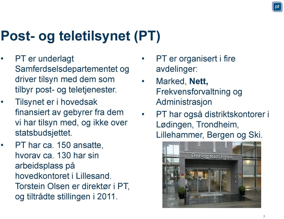 130 har sin arbeidsplass på hovedkontoret i Lillesand. Torstein Olsen er direktør i PT, og tiltrådte stillingen i 2011.
