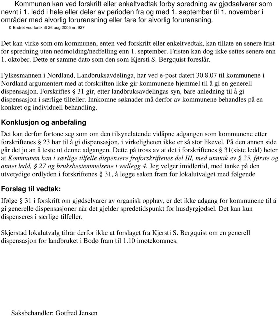 927 Det kan virke som om kommunen, enten ved forskrift eller enkeltvedtak, kan tillate en senere frist for spredning uten nedmolding/nedfelling enn 1. september.