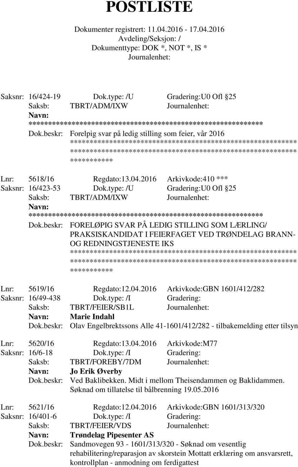 beskr: FORELØPIG SVAR PÅ LEDIG STILLING SOM LÆRLING/ PRAKSISKANDIDAT I FEIERFAGET VED TRØNDELAG BRANN- OG REDNINGSTJENESTE IKS *********** Lnr: 5619/16 Regdato:12.04.