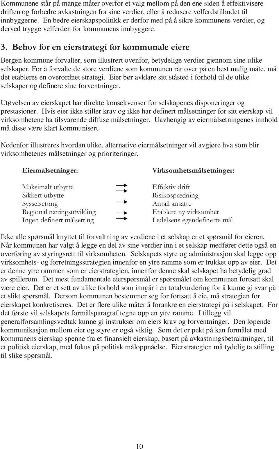 Behov for en eierstrategi for kommunale eiere Bergen kommune forvalter, som illustrert ovenfor, betydelige verdier gjennom sine ulike selskaper.