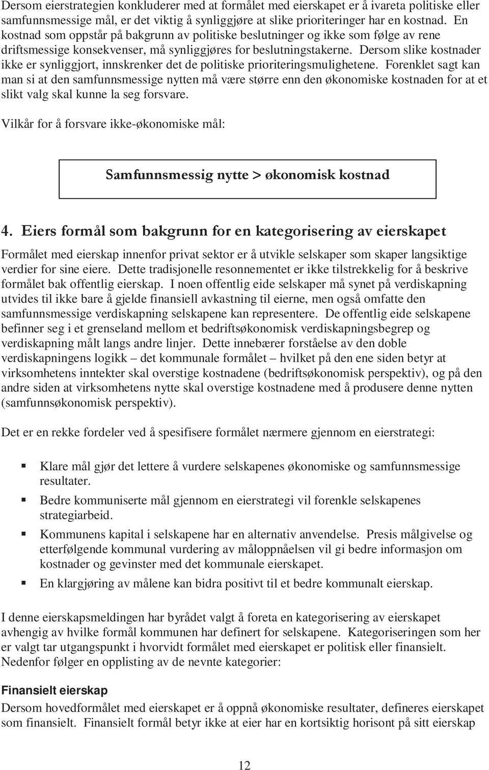 Dersom slike kostnader ikke er synliggjort, innskrenker det de politiske prioriteringsmulighetene.