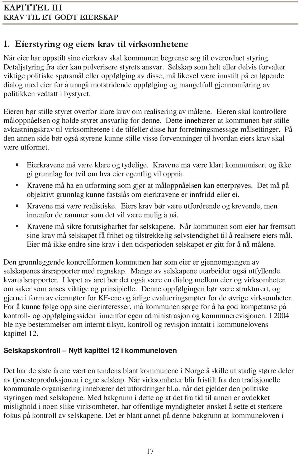 Selskap som helt eller delvis forvalter viktige politiske spørsmål eller oppfølging av disse, må likevel være innstilt på en løpende dialog med eier for å unngå motstridende oppfølging og mangelfull