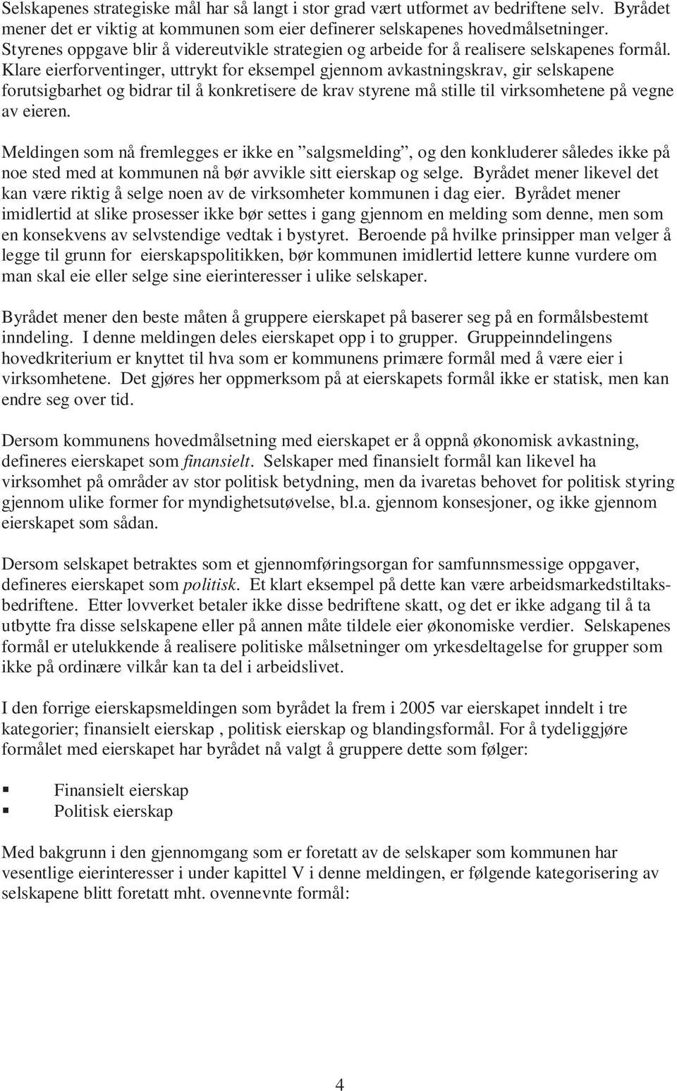 Klare eierforventinger, uttrykt for eksempel gjennom avkastningskrav, gir selskapene forutsigbarhet og bidrar til å konkretisere de krav styrene må stille til virksomhetene på vegne av eieren.