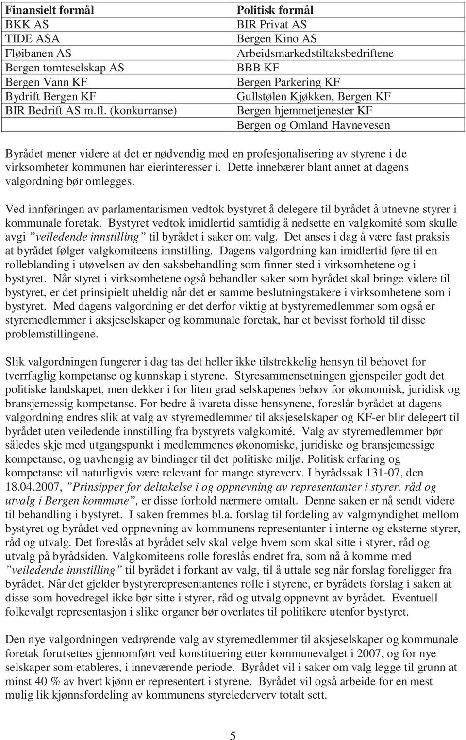 Havnevesen Byrådet mener videre at det er nødvendig med en profesjonalisering av styrene i de virksomheter kommunen har eierinteresser i.