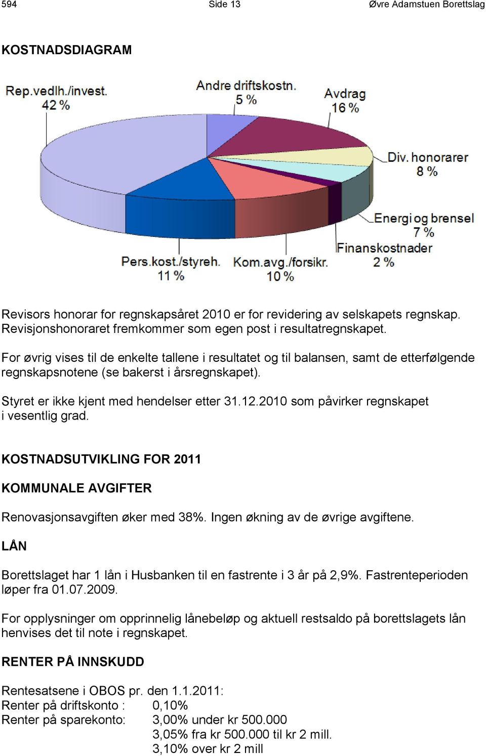 For øvrig vises til de enkelte tallene i resultatet og til balansen, samt de etterfølgende regnskapsnotene (se bakerst i årsregnskapet). Styret er ikke kjent med hendelser etter 31.12.