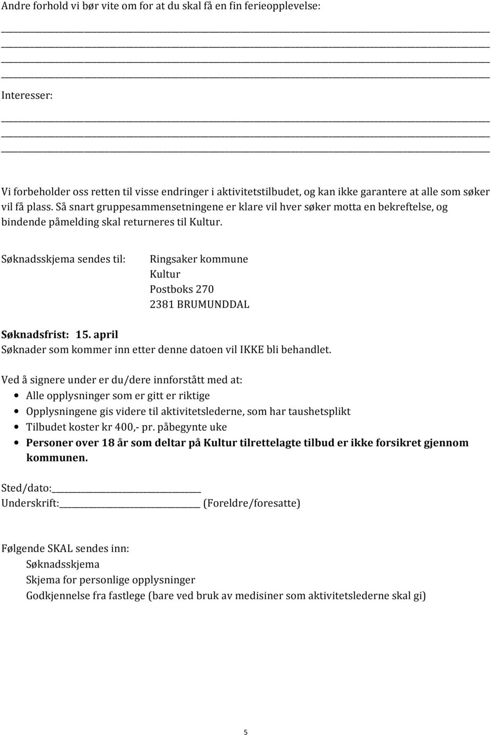 Søknadsskjema sendes til: Ringsaker kommune Kultur Postboks 270 2381 BRUMUNDDAL Søknadsfrist: 15. april Søknader som kommer inn etter denne datoen vil IKKE bli behandlet.