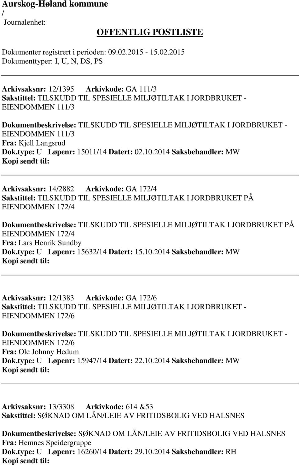 2014 Saksbehandler: MW Arkivsaksnr: 142882 Arkivkode: GA 1724 Sakstittel: TILSKUDD TIL SPESIELLE MILJØTILTAK I JORDBRUKET PÅ EIENDOMMEN 1724 Dokumentbeskrivelse: TILSKUDD TIL SPESIELLE MILJØTILTAK I