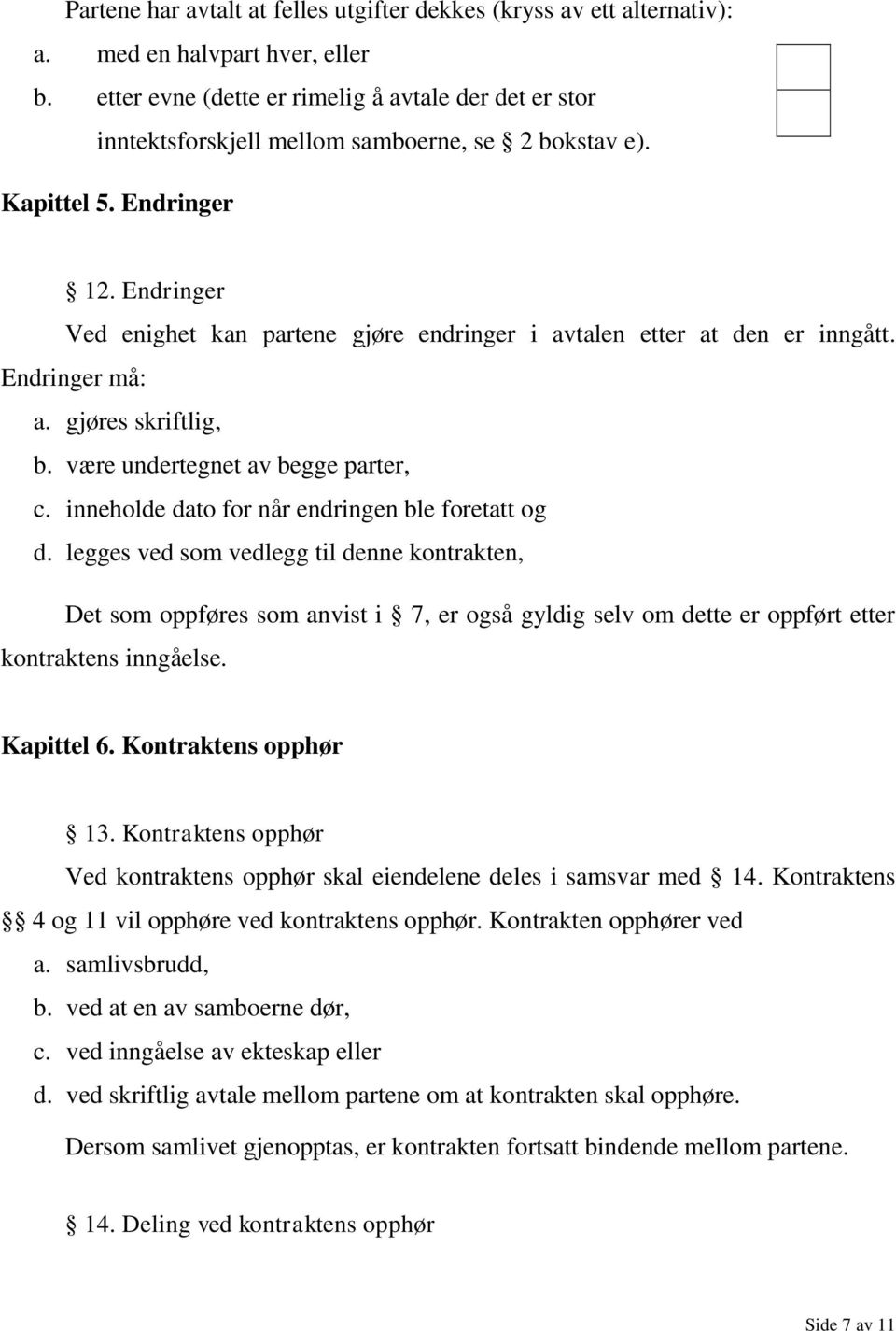 Endringer Ved enighet kan partene gjøre endringer i avtalen etter at den er inngått. Endringer må: a. gjøres skriftlig, b. være undertegnet av begge parter, c.