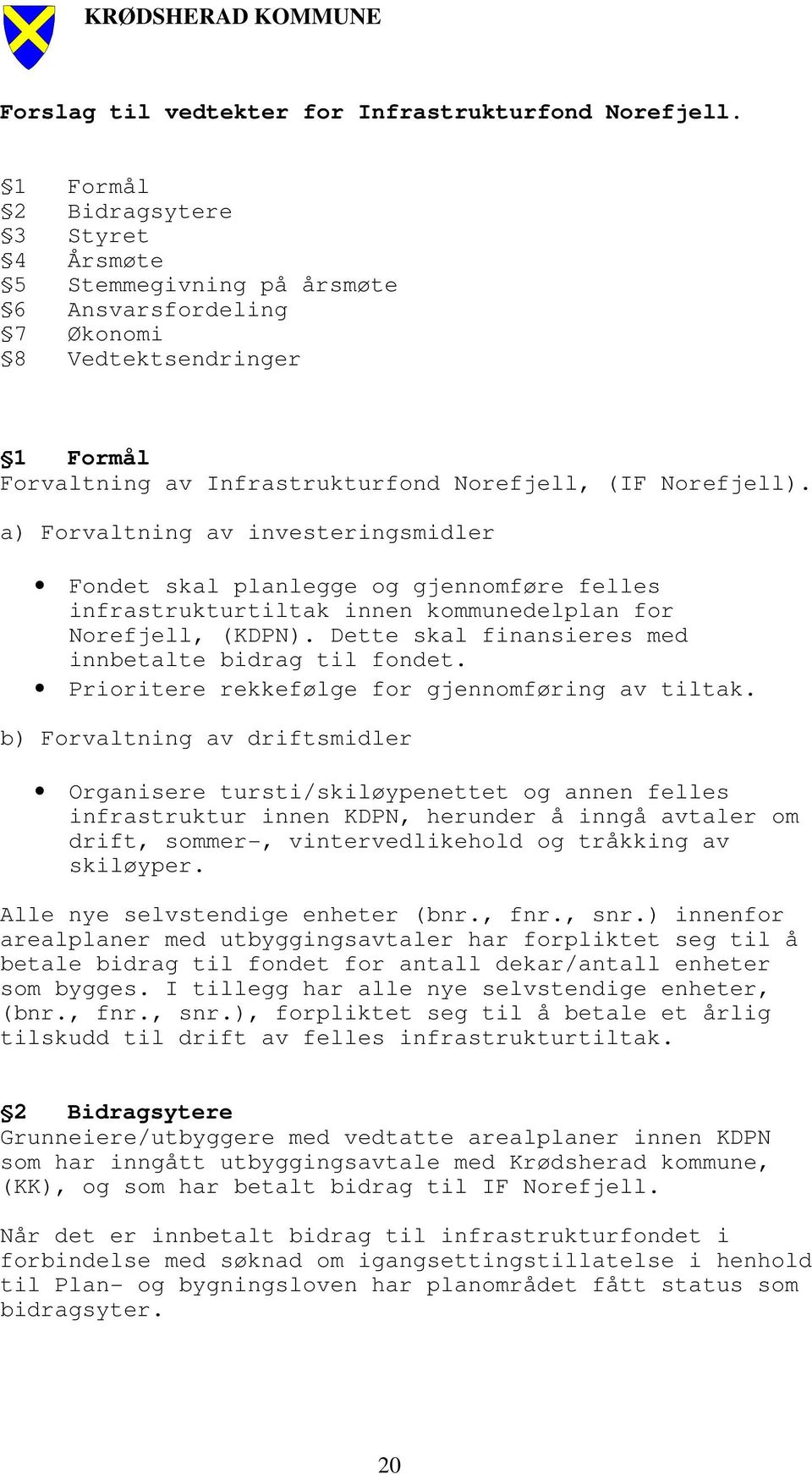 a) Forvaltning av investeringsmidler Fondet skal planlegge og gjennomføre felles infrastrukturtiltak innen kommunedelplan for Norefjell, (KDPN).