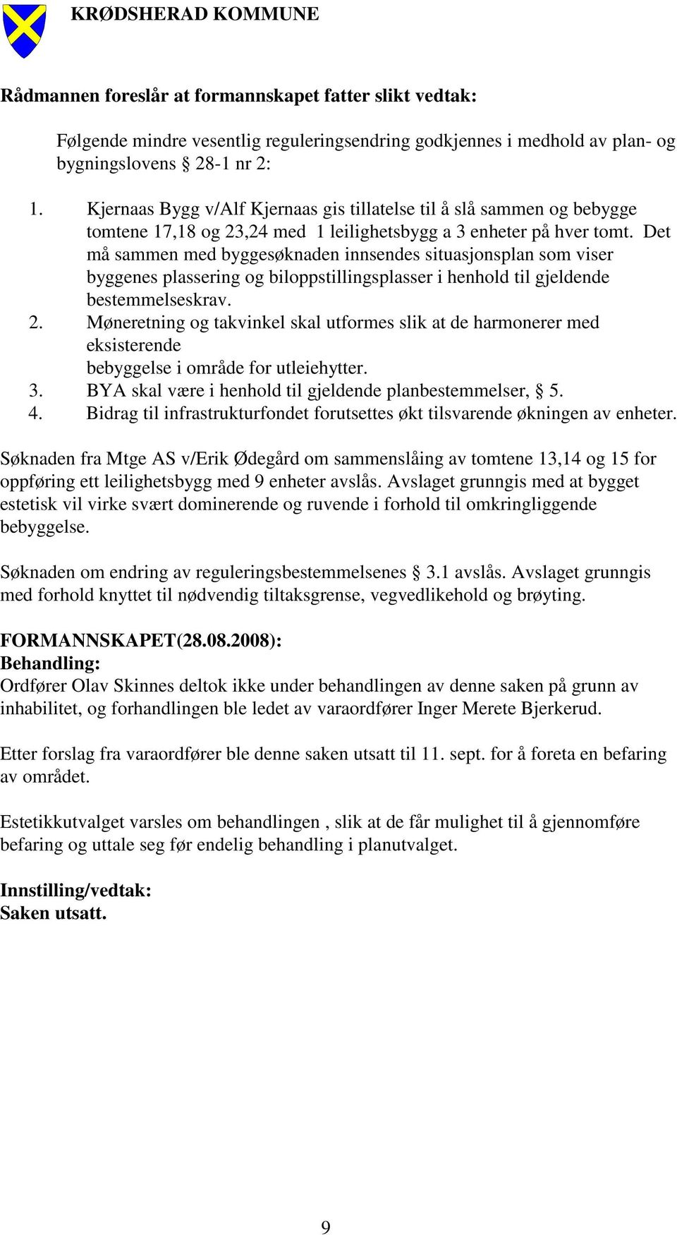 Det må sammen med byggesøknaden innsendes situasjonsplan som viser byggenes plassering og biloppstillingsplasser i henhold til gjeldende bestemmelseskrav. 2.