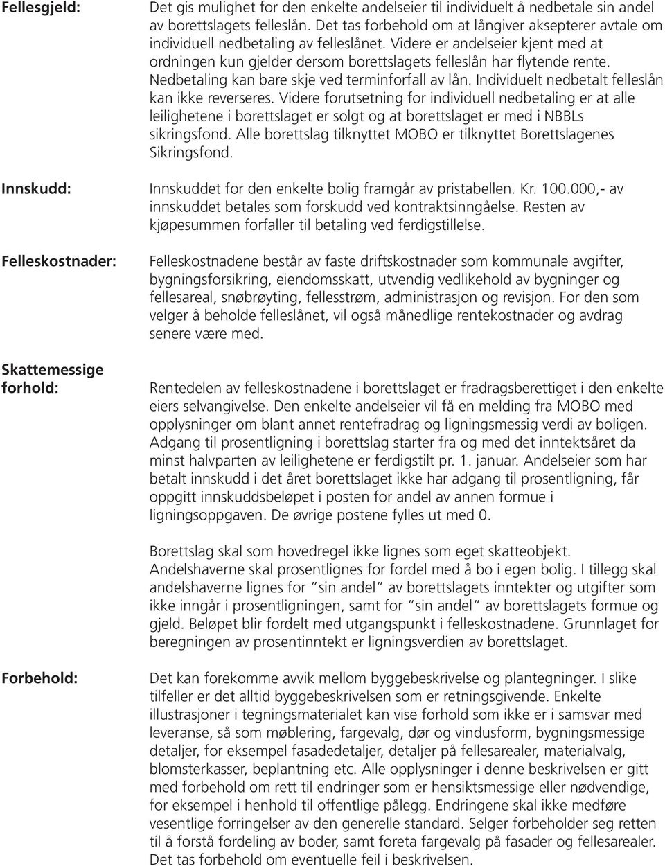 Videre er andelseier kjent med at ordningen kun gjelder dersom borettslagets felleslån har fl ytende rente. Nedbetaling kan bare skje ved terminforfall av lån.