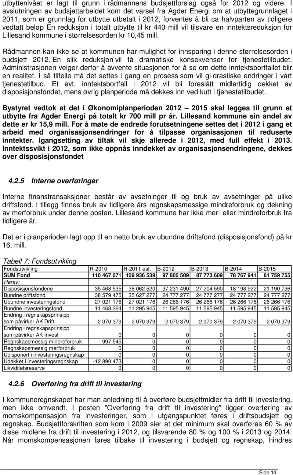 beløp En reduksjon i totalt utbytte til kr 440 mill vil tilsvare en inntektsreduksjon for Lillesand kommune i størrelsesorden kr 10,45 mill.