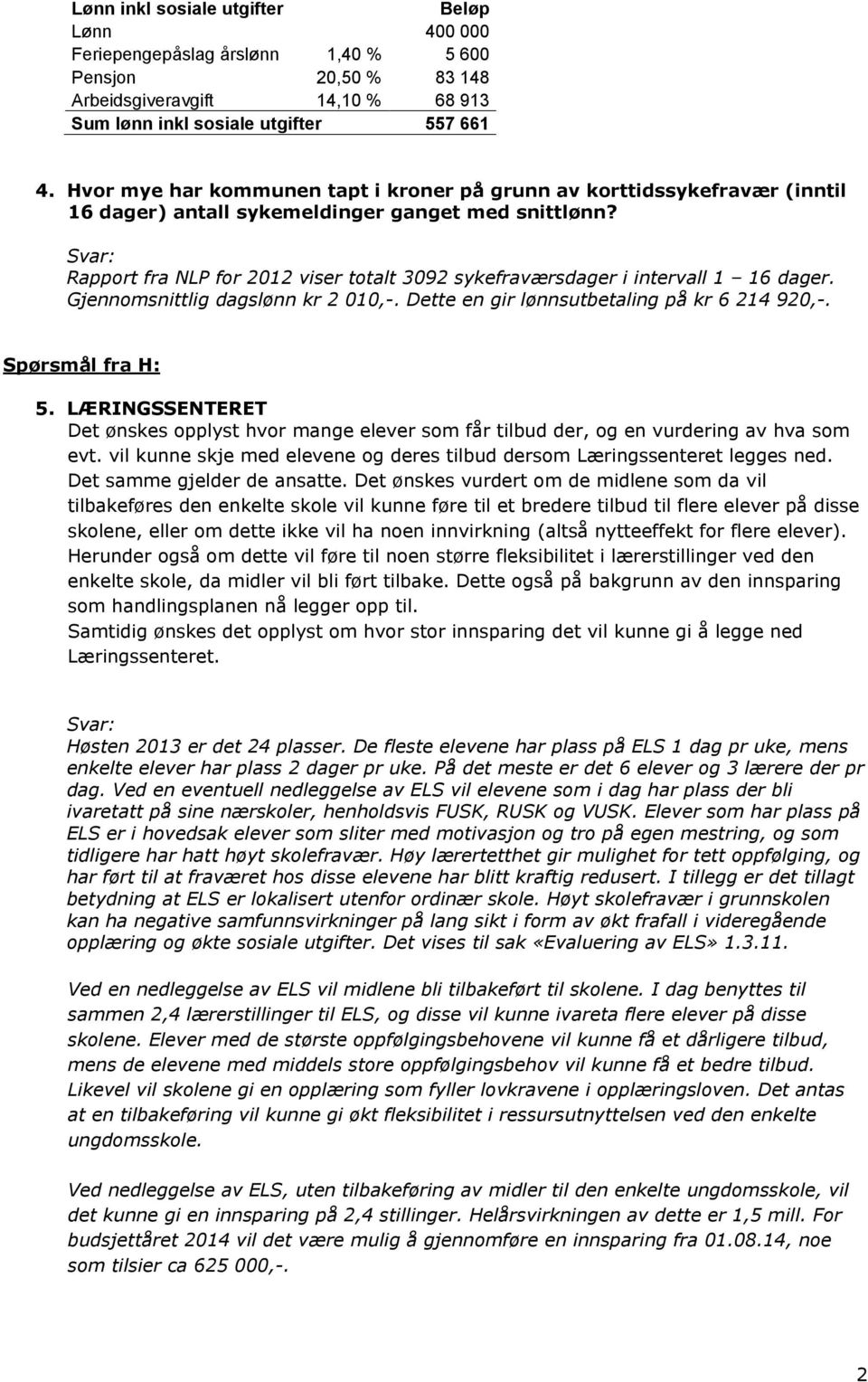 Rapport fra NLP for 2012 viser totalt 3092 sykefraværsdager i intervall 1 16 dager. Gjennomsnittlig dagslønn kr 2 010,-. Dette en gir lønnsutbetaling på kr 6 214 920,-. Spørsmål fra H: 5.