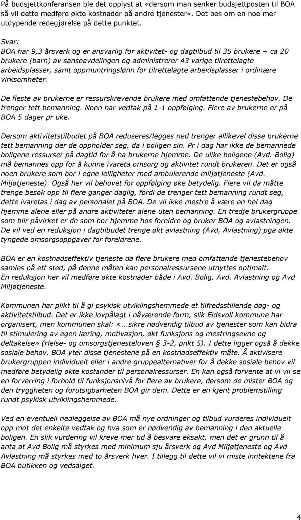 BOA har 9,3 årsverk og er ansvarlig for aktivitet- og dagtilbud til 35 brukere + ca 20 brukere (barn) av sanseavdelingen og administrerer 43 varige tilrettelagte arbeidsplasser, samt oppmuntringslønn