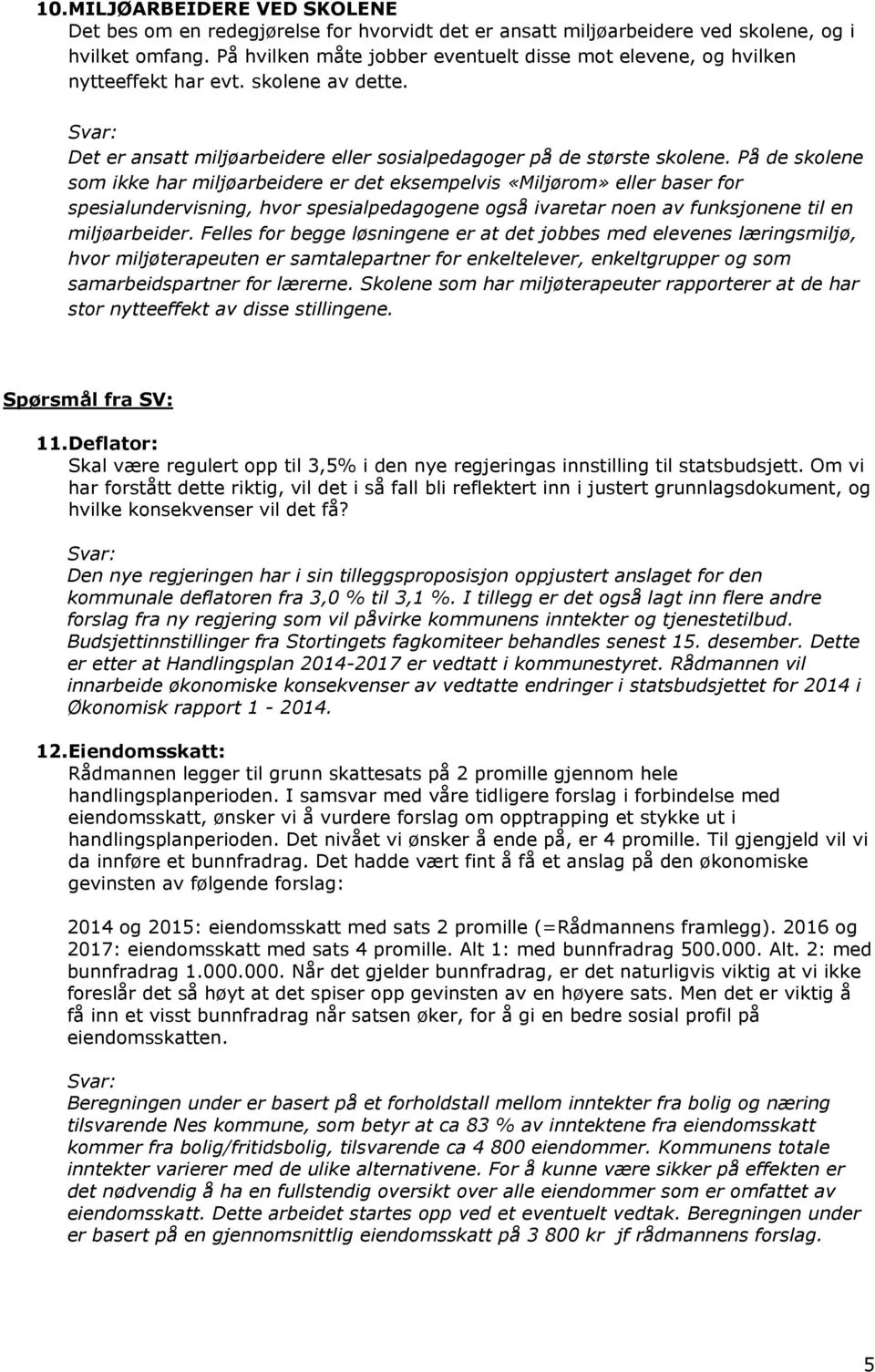 På de skolene som ikke har miljøarbeidere er det eksempelvis «Miljørom» eller baser for spesialundervisning, hvor spesialpedagogene også ivaretar noen av funksjonene til en miljøarbeider.