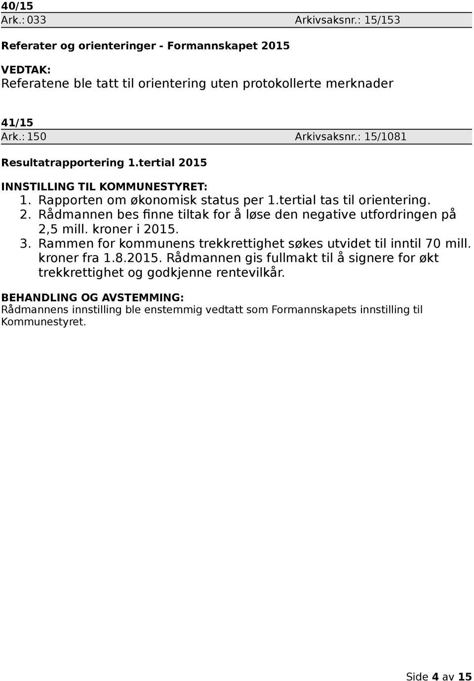 : 150 Arkivsaksnr.: 15/1081 Resultatrapportering 1.tertial 2015 1. Rapporten om økonomisk status per 1.tertial tas til orientering. 2. Rådmannen bes finne tiltak for å løse den negative utfordringen på 2,5 mill.