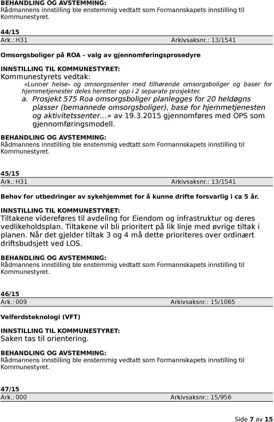 i 2 separate prosjekter. a. Prosjekt 575 Roa omsorgsboliger planlegges for 20 heldøgns plasser (bemannede omsorgsboliger), base for hjemmetjenesten og aktivitetssenter» av 19.3.