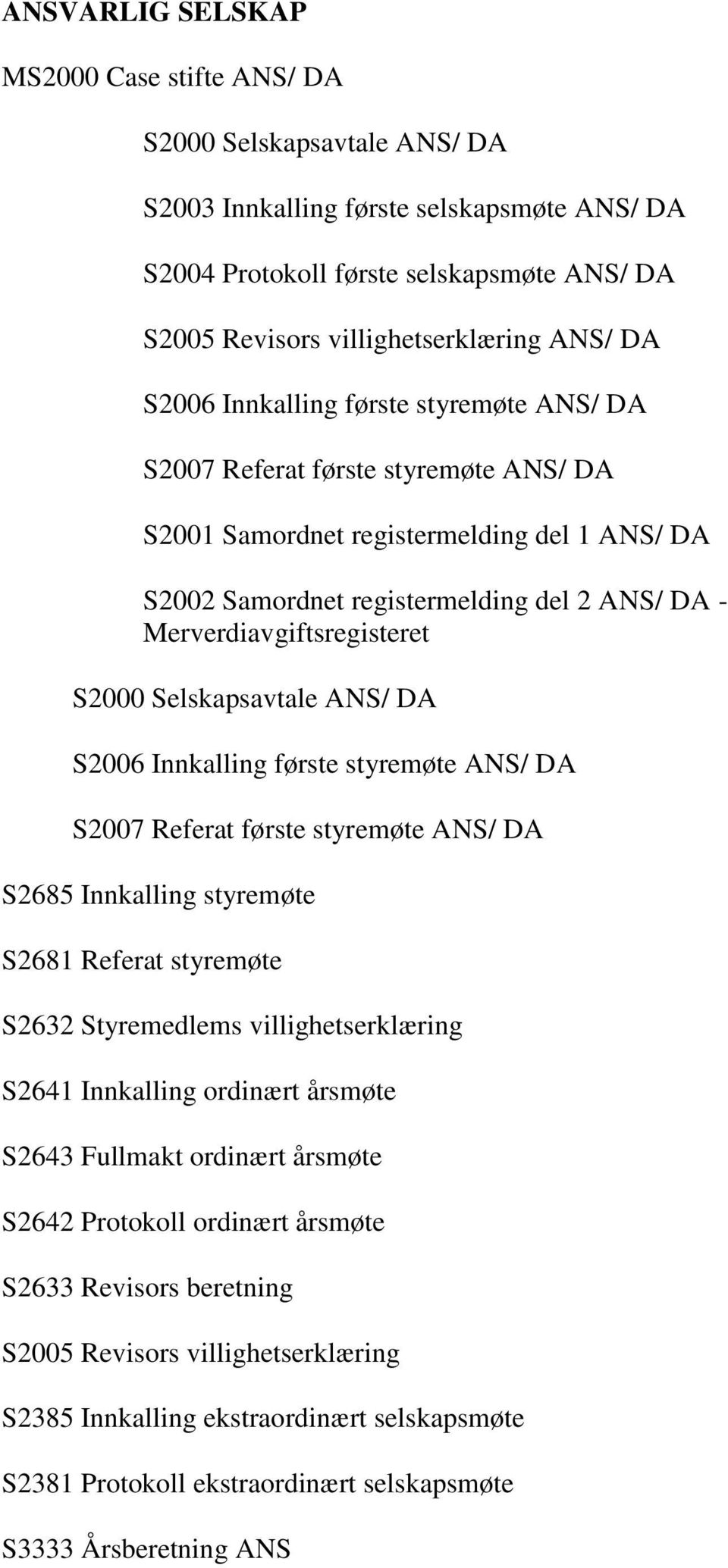 Merverdiavgiftsregisteret S2000 Selskapsavtale ANS/ DA S2006 Innkalling første styremøte ANS/ DA S2007 Referat første styremøte ANS/ DA S2685 Innkalling styremøte S2681 Referat styremøte S2632