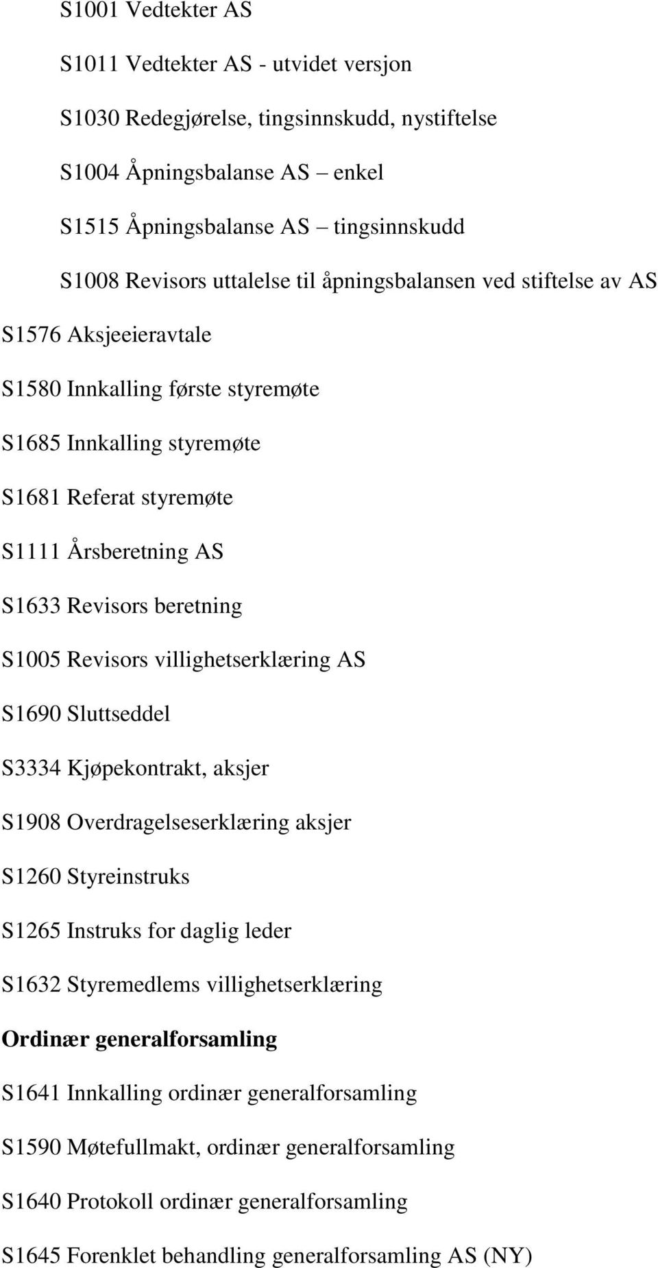 Revisors villighetserklæring AS S1690 Sluttseddel S3334 Kjøpekontrakt, aksjer S1908 Overdragelseserklæring aksjer S1260 Styreinstruks S1265 Instruks for daglig leder S1632 Styremedlems