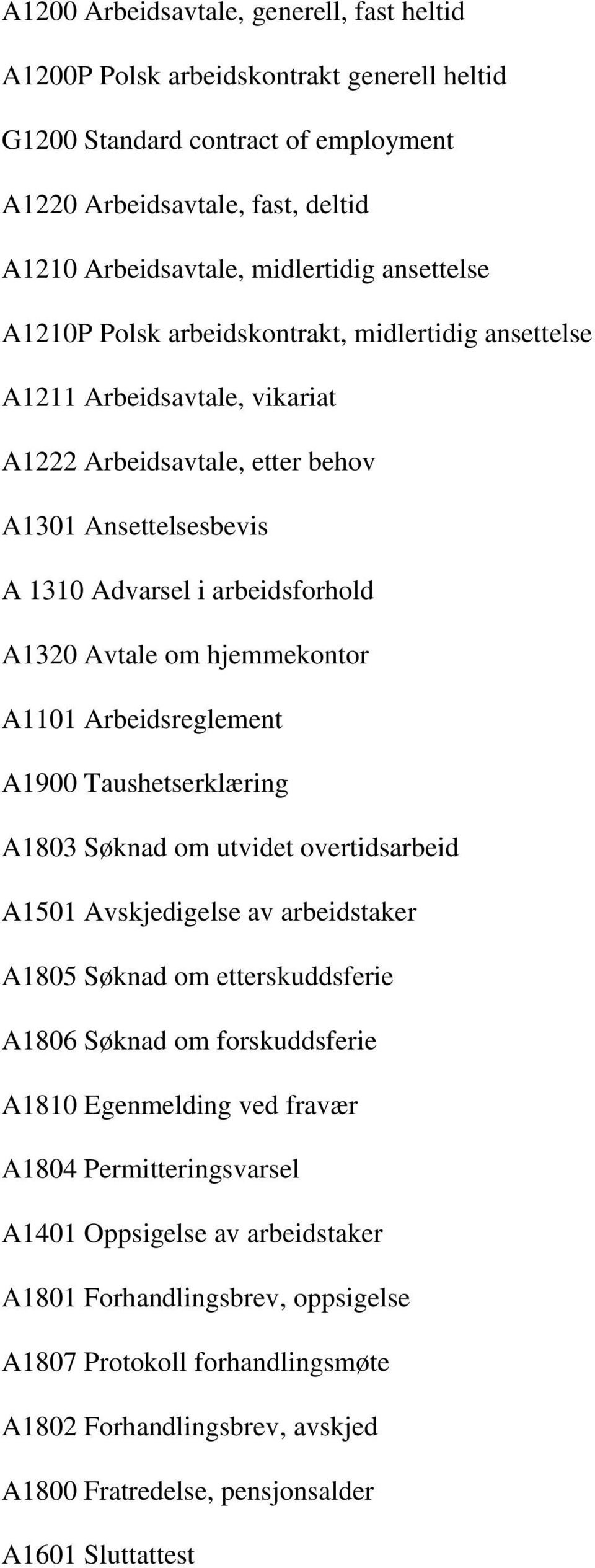 hjemmekontor A1101 Arbeidsreglement A1900 Taushetserklæring A1803 Søknad om utvidet overtidsarbeid A1501 Avskjedigelse av arbeidstaker A1805 Søknad om etterskuddsferie A1806 Søknad om forskuddsferie