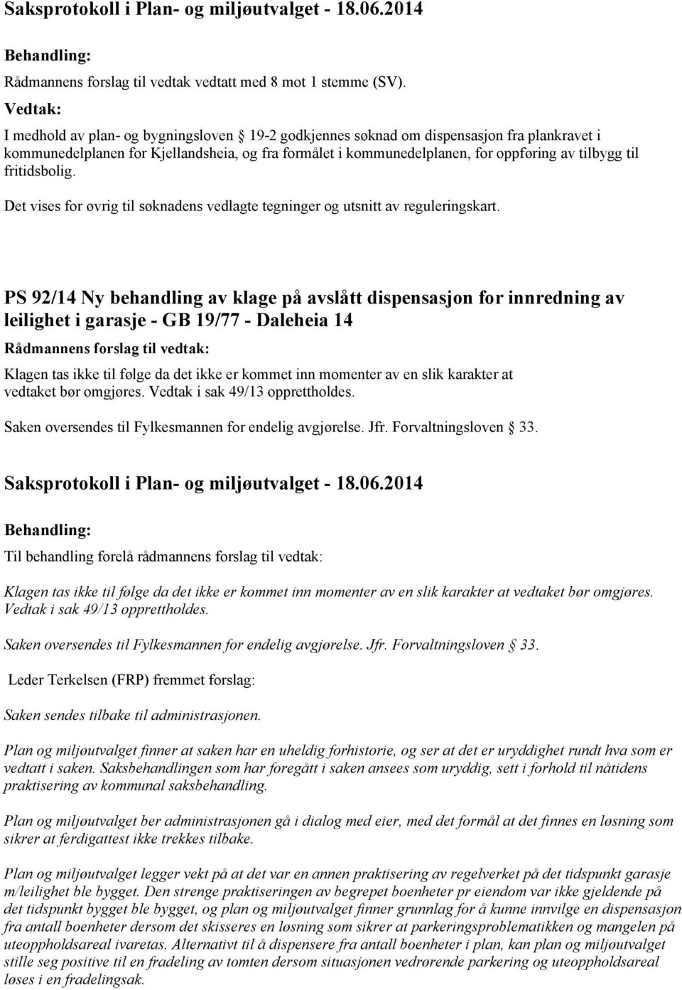 fritidsbolig. Det vises for øvrig til søknadens vedlagte tegninger og utsnitt av reguleringskart.