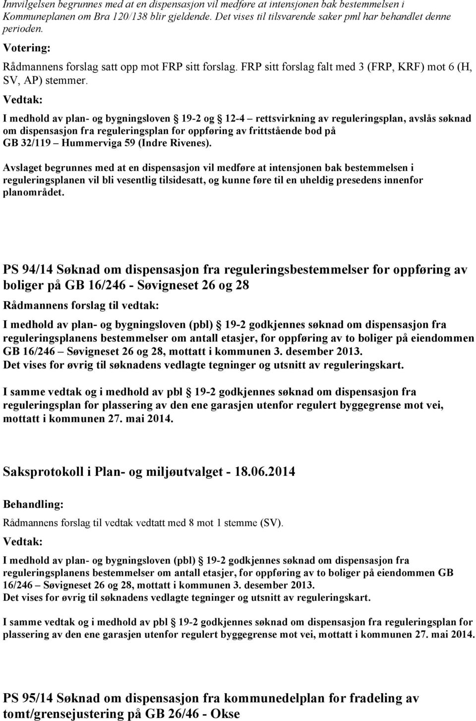 I medhold av plan- og bygningsloven 19-2 og 12-4 rettsvirkning av reguleringsplan, avslås søknad om dispensasjon fra reguleringsplan for oppføring av frittstående bod på GB 32/119 Hummerviga 59