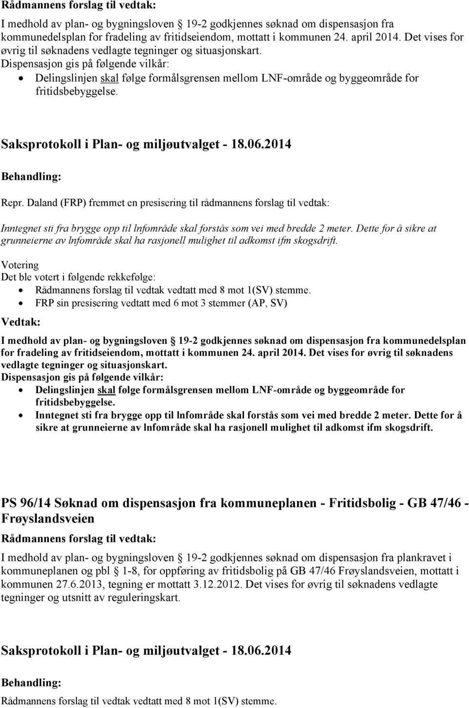 Dispensasjon gis på følgende vilkår: Delingslinjen skal følge formålsgrensen mellom LNF-område og byggeområde for fritidsbebyggelse. Repr.