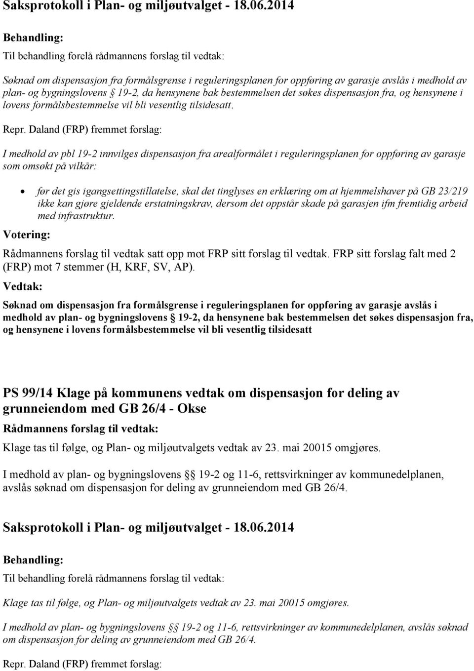 Daland (FRP) fremmet forslag: I medhold av pbl 19-2 innvilges dispensasjon fra arealformålet i reguleringsplanen for oppføring av garasje som omsøkt på vilkår: før det gis igangsettingstillatelse,