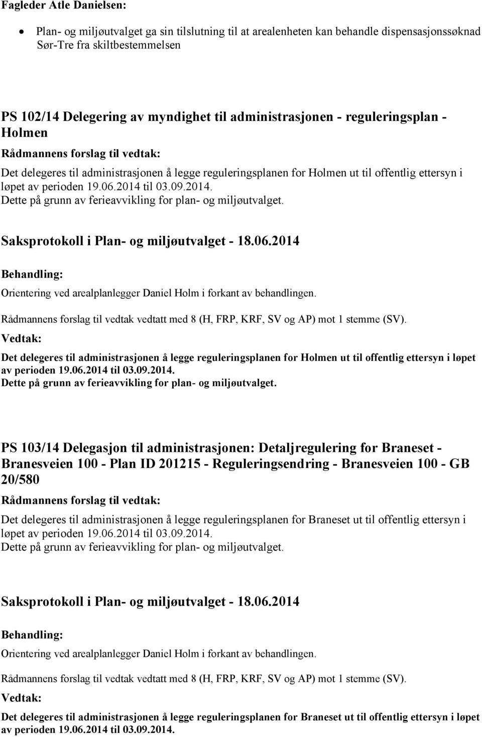 til 03.09.2014. Dette på grunn av ferieavvikling for plan- og miljøutvalget. Orientering ved arealplanlegger Daniel Holm i forkant av behandlingen.