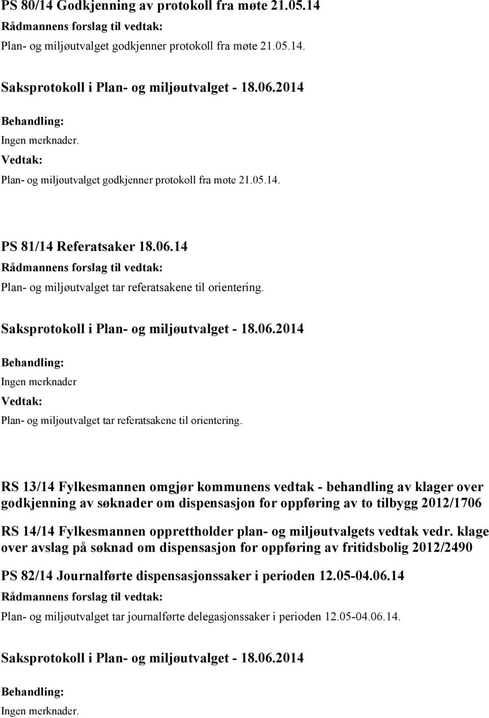 RS 13/14 Fylkesmannen omgjør kommunens vedtak - behandling av klager over godkjenning av søknader om dispensasjon for oppføring av to tilbygg 2012/1706 RS 14/14 Fylkesmannen opprettholder plan- og