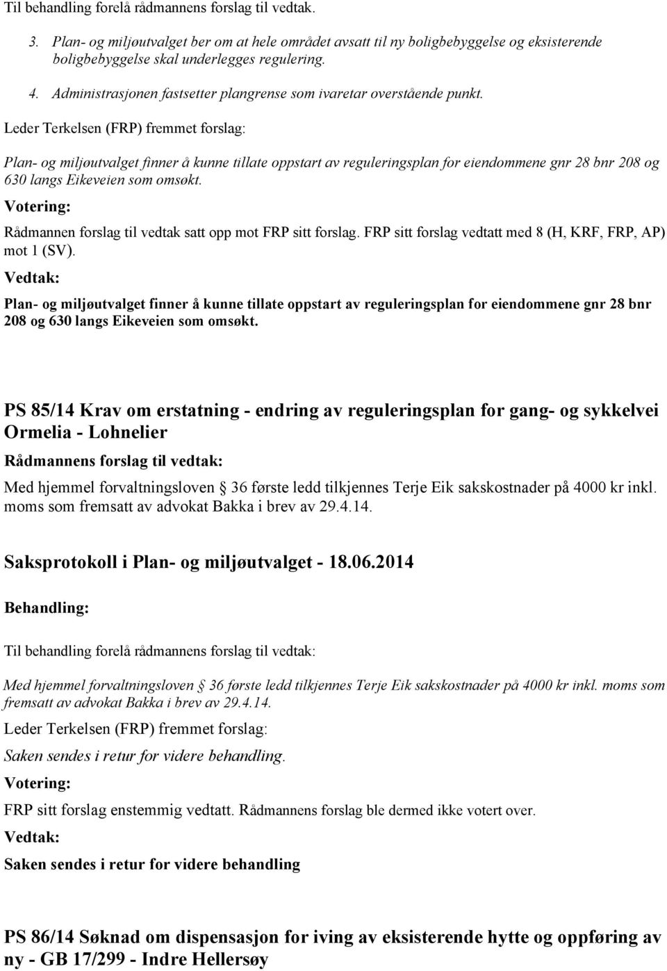 Leder Terkelsen (FRP) fremmet forslag: Plan- og miljøutvalget finner å kunne tillate oppstart av reguleringsplan for eiendommene gnr 28 bnr 208 og 630 langs Eikeveien som omsøkt.