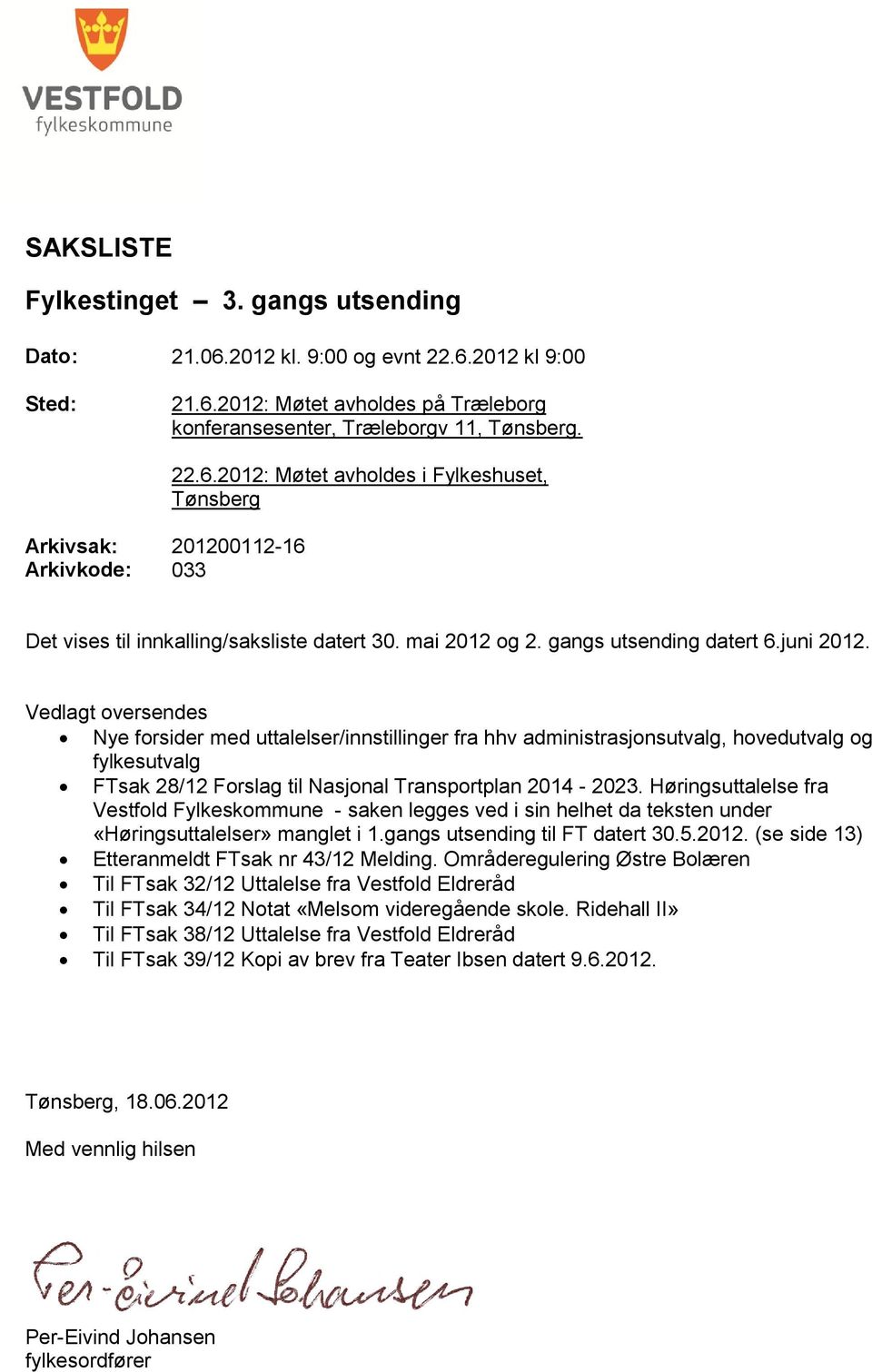 Vedlagt oversendes Nye forsider med uttalelser/innstillinger fra hhv administrasjonsutvalg, hovedutvalg og fylkesutvalg FTsak 28/12 Forslag til Nasjonal Transportplan 2014-2023.