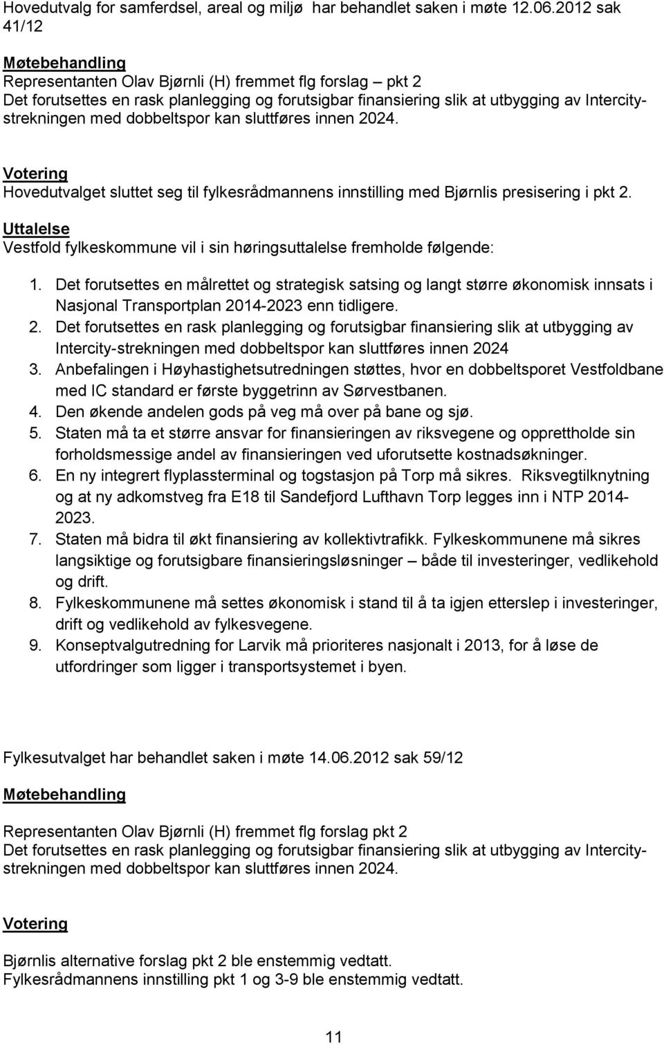 dobbeltspor kan sluttføres innen 2024. Votering Hovedutvalget sluttet seg til fylkesrådmannens innstilling med Bjørnlis presisering i pkt 2.