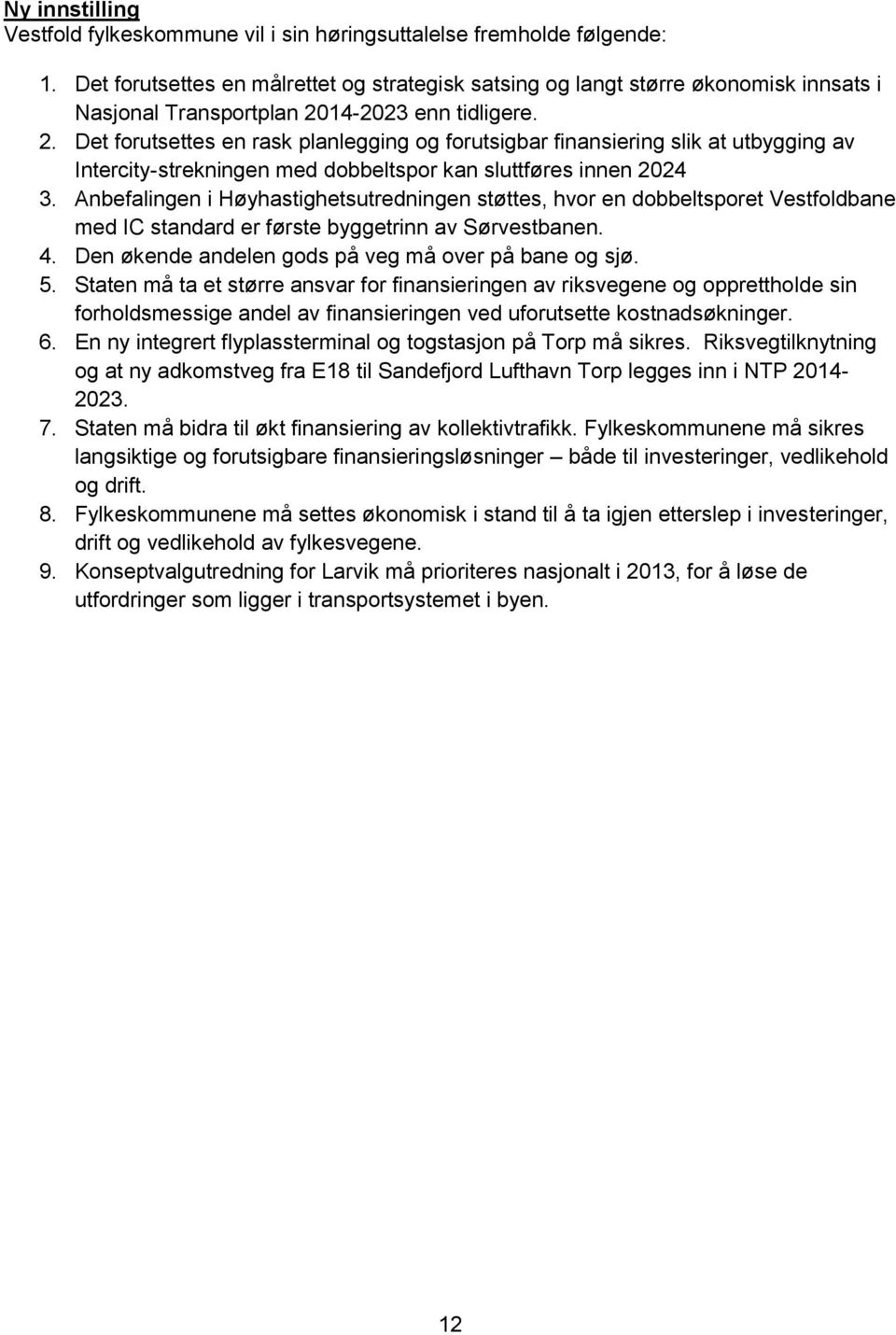 14-2023 enn tidligere. 2. Det forutsettes en rask planlegging og forutsigbar finansiering slik at utbygging av Intercity-strekningen med dobbeltspor kan sluttføres innen 2024 3.