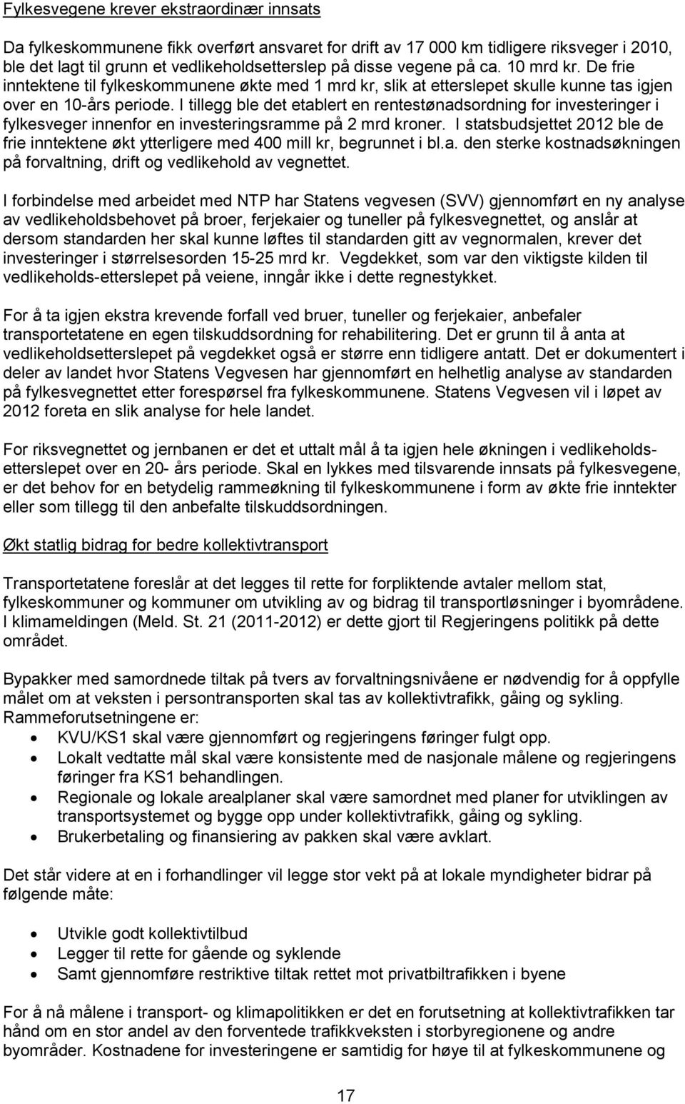 I tillegg ble det etablert en rentestønadsordning for investeringer i fylkesveger innenfor en investeringsramme på 2 mrd kroner.