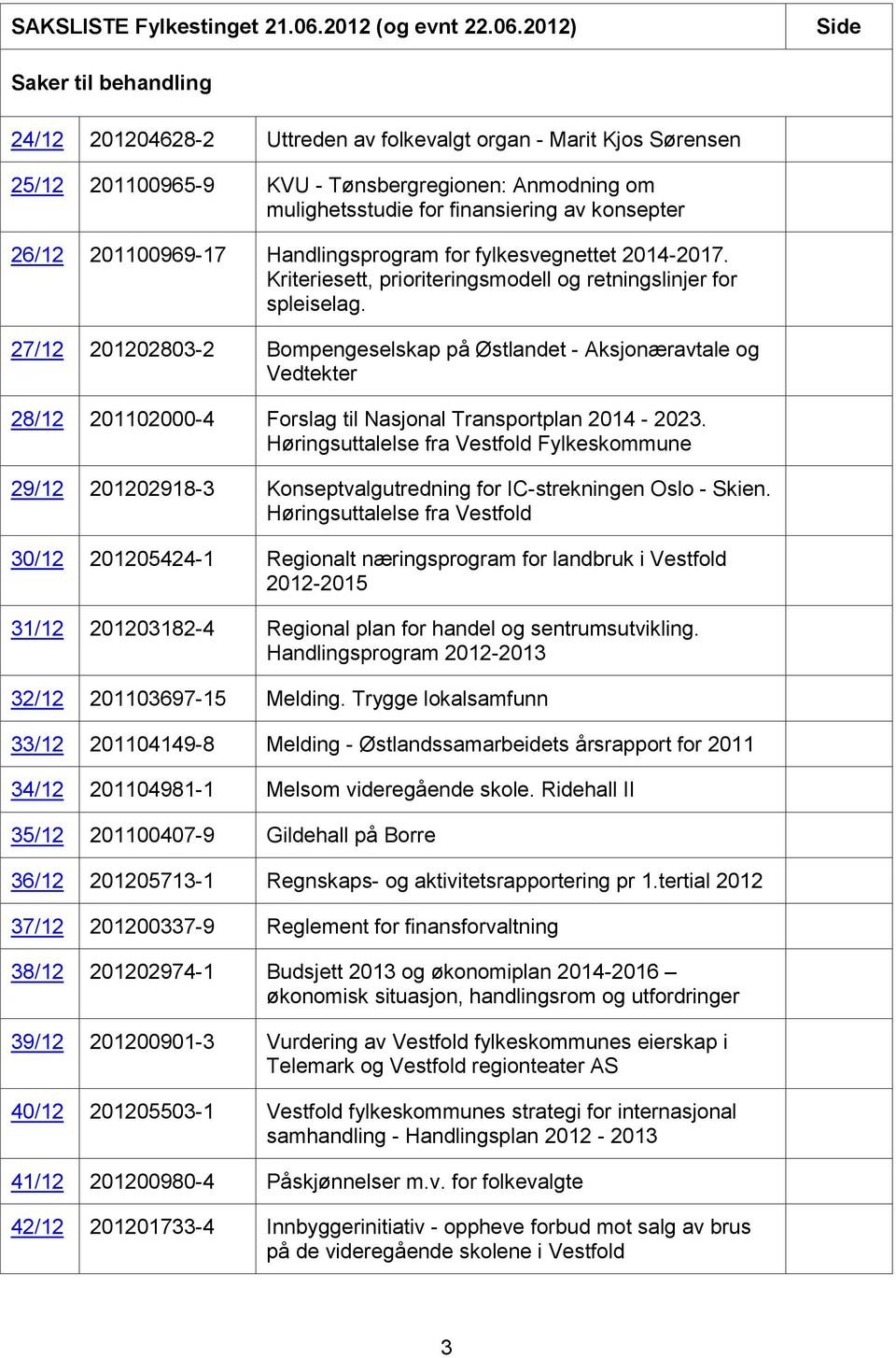 2012) Side Saker til behandling 24/12 201204628-2 Uttreden av folkevalgt organ - Marit Kjos Sørensen 25/12 201100965-9 KVU - Tønsbergregionen: Anmodning om mulighetsstudie for finansiering av