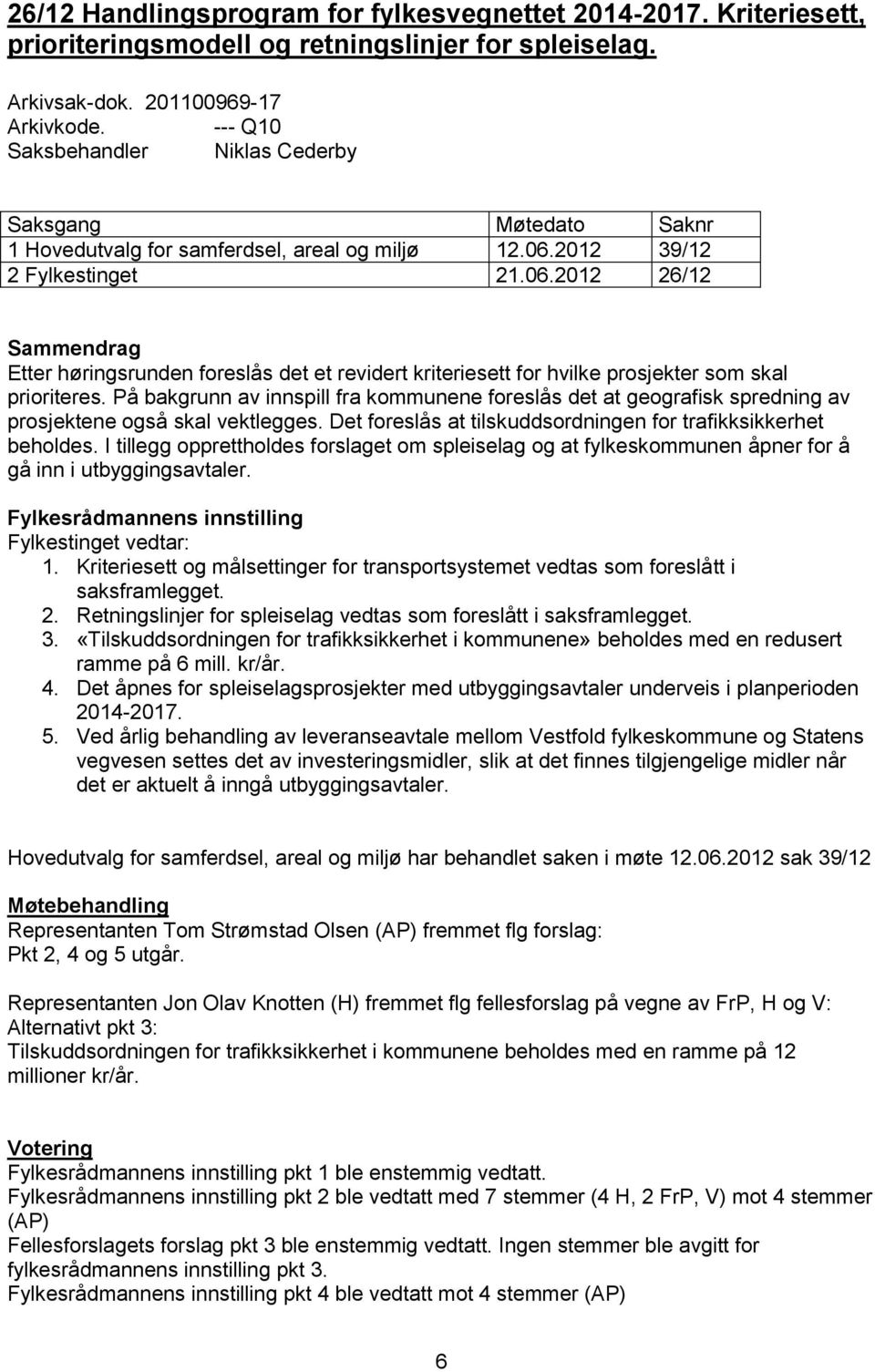 2012 39/12 2 Fylkestinget 21.06.2012 26/12 Sammendrag Etter høringsrunden foreslås det et revidert kriteriesett for hvilke prosjekter som skal prioriteres.