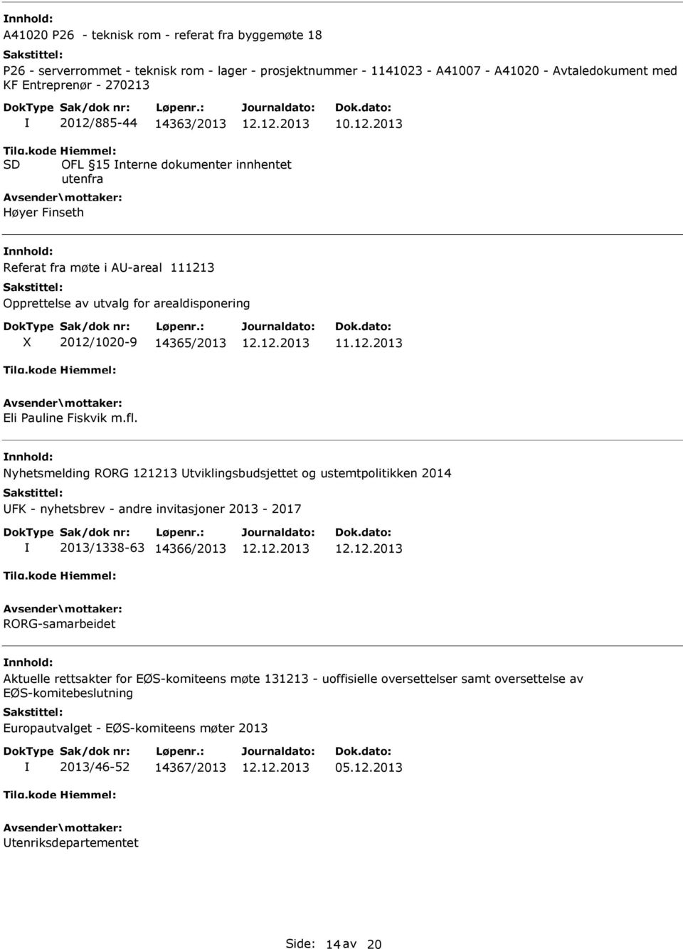 2013 OFL 15 nterne dokumenter innhentet utenfra Høyer Finseth Referat fra møte i A-areal 111213 Opprettelse av utvalg for arealdisponering 2012/1020-9 14365/2013 Eli Pauline Fiskvik m.fl.