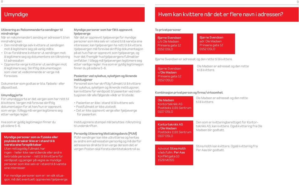 En av foreldrene kvitterer ut sendingen mot å legitimere seg og dokumentere sin tilknytning til adressaten Oppnevnte verge kvitterer ut sendingen mot å legitimere seg.