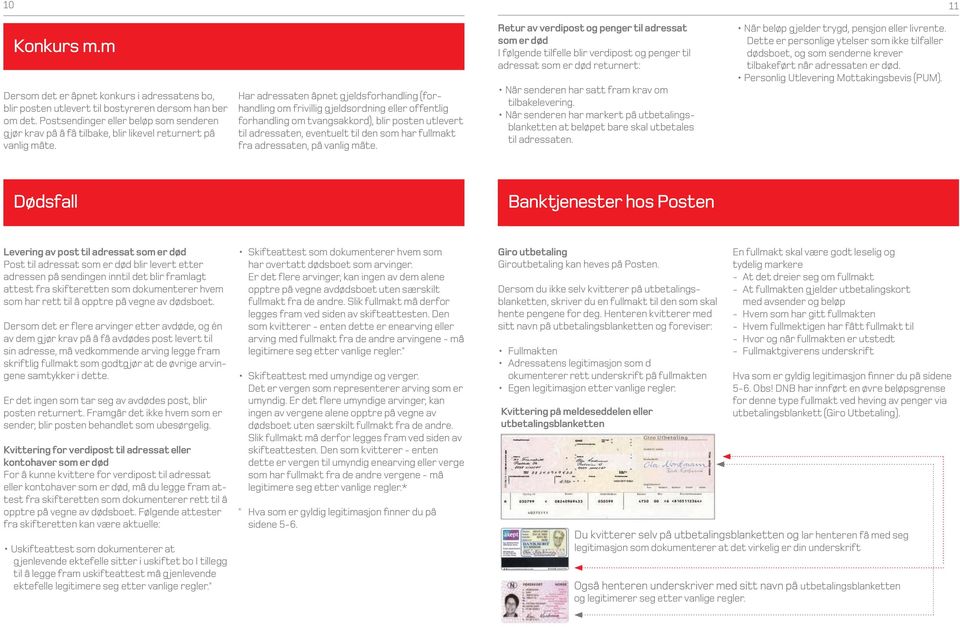 Har adressaten åpnet gjeldsforhandling (forhandling om frivillig gjeldsordning eller offentlig forhandling om tvangsakkord), blir posten utlevert til adressaten, eventuelt til den som har fullmakt