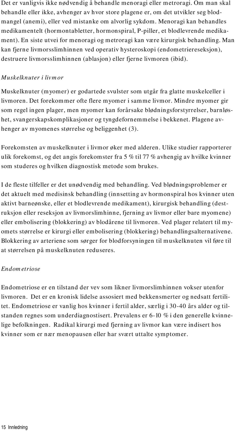 Menoragi kan behandles medikamentelt (hormontabletter, hormonspiral, P-piller, et blodlevrende medikament). En siste utvei for menoragi og metroragi kan være kirurgisk behandling.